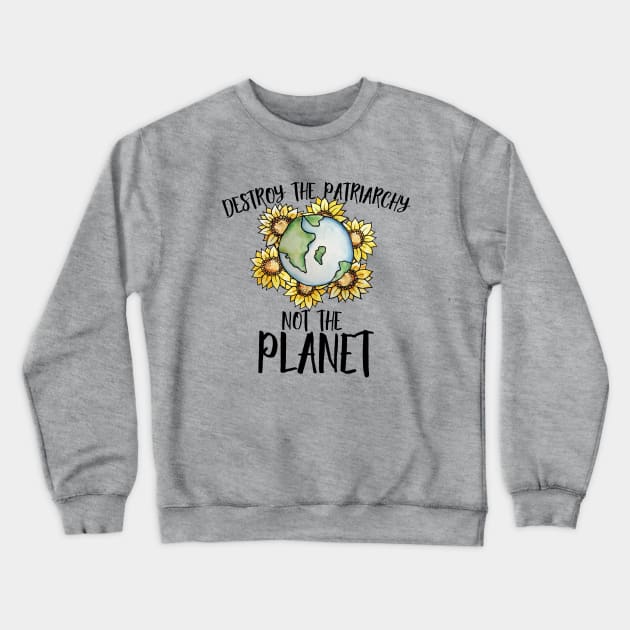 Destroy the patriarchy not the planet Crewneck Sweatshirt by bubbsnugg